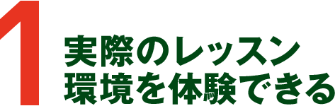 1 実際のレッスン環境を体験できる
